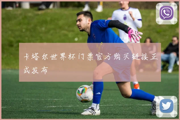 卡塔尔世界杯门票官方购买链接正式发布